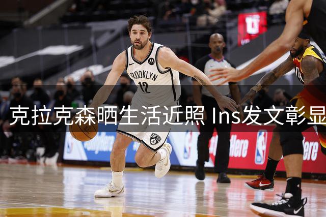 克拉克森晒生活近照 Ins发文彰显从容心态